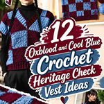 12 Oxblood and Cool Blue Crochet Heritage Check Vest Ideas
