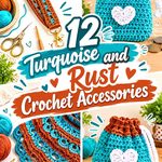 12 Turquoise and Rust Crochet Accessories